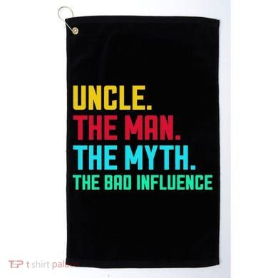 Uncle The Man The Myth The Bad Influence Golf Towel