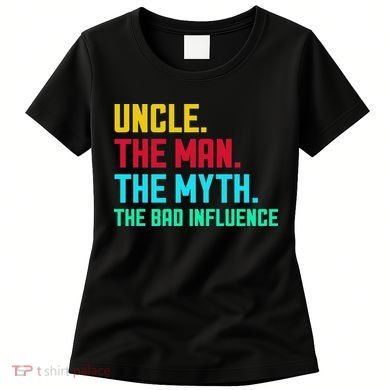 Uncle The Man The Myth The Bad Influence Women's T-Shirt