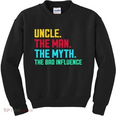 Uncle The Man The Myth The Bad Influence Kids Sweatshirt