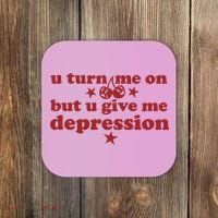 U Turn Me On But U Give Me Depression Coaster thumb 0