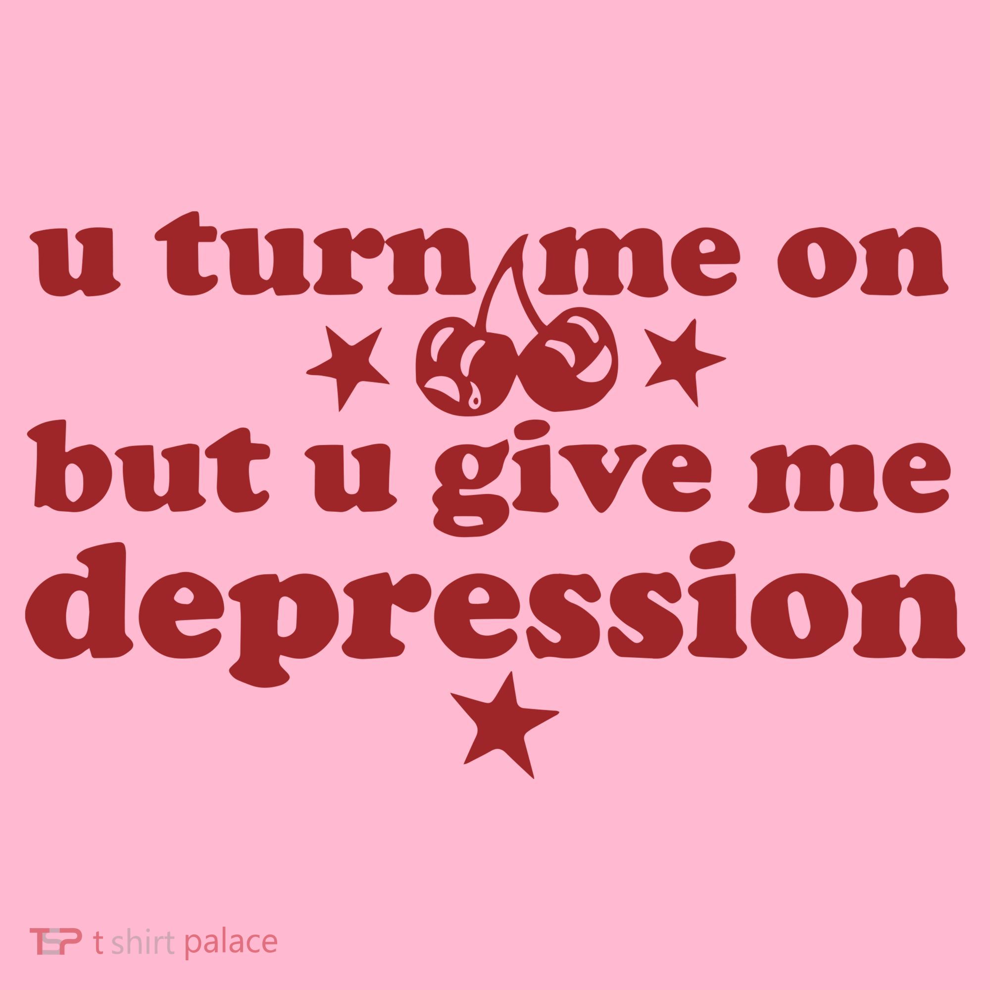 U Turn Me On But U Give Me Depression Coaster