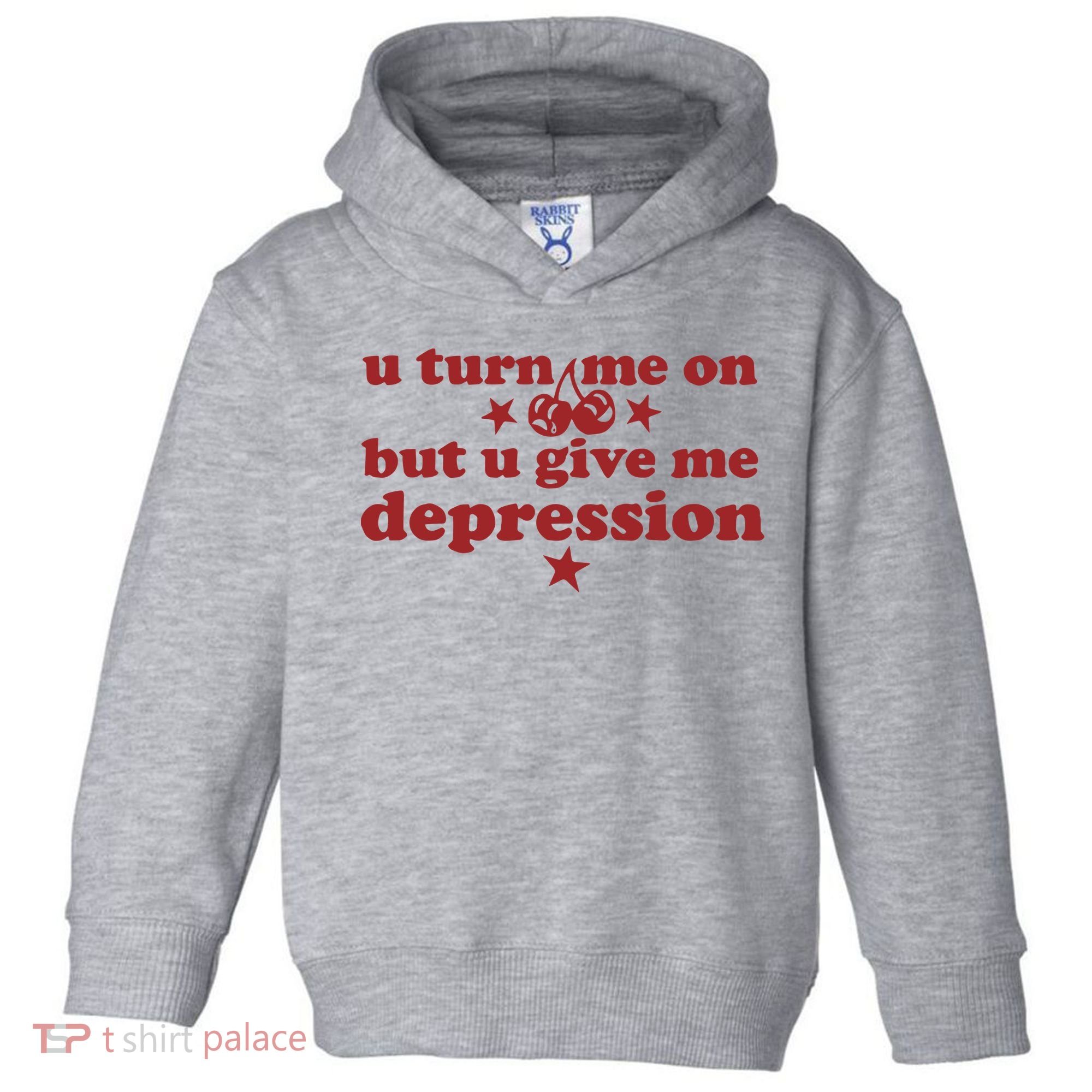 U Turn Me On But U Give Me Depression Toddler Hoodie