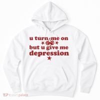 U Turn Me On But U Give Me Depression Hoodie thumb 0