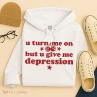 U Turn Me On But U Give Me Depression Hoodie thumb 4