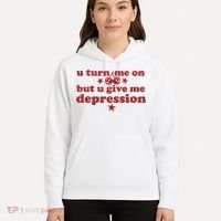U Turn Me On But U Give Me Depression Hoodie thumb 5