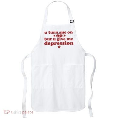 U Turn Me On But U Give Me Depression Apron