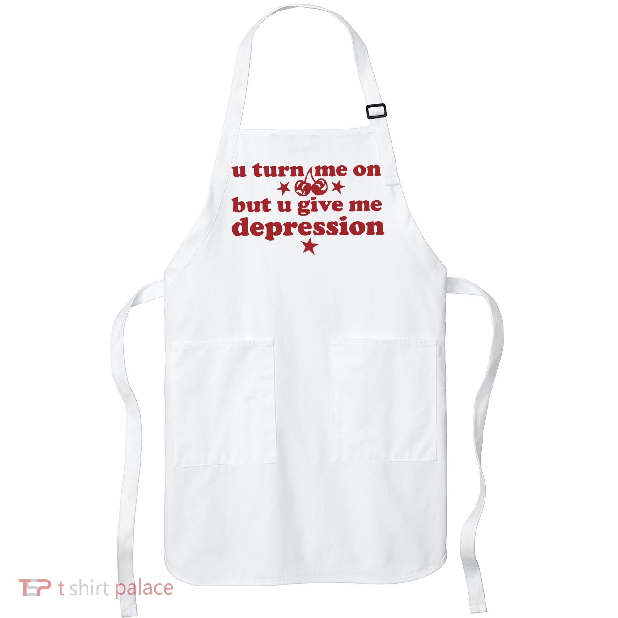 U Turn Me On But U Give Me Depression Apron