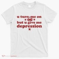 U Turn Me On But U Give Me Depression T-Shirt thumb 0