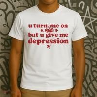 U Turn Me On But U Give Me Depression T-Shirt thumb 3