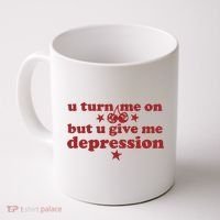 U Turn Me On But U Give Me Depression Coffee Mug thumb 0