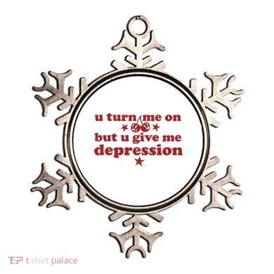 U Turn Me On But U Give Me Depression Ornament