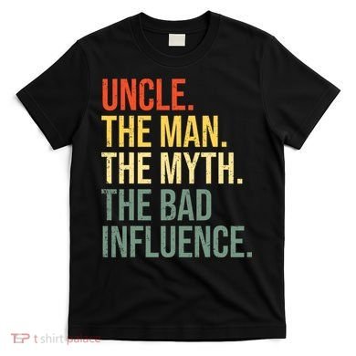 Uncle The Man The Myth The Bad Influence Best Funny Uncle T-Shirt
