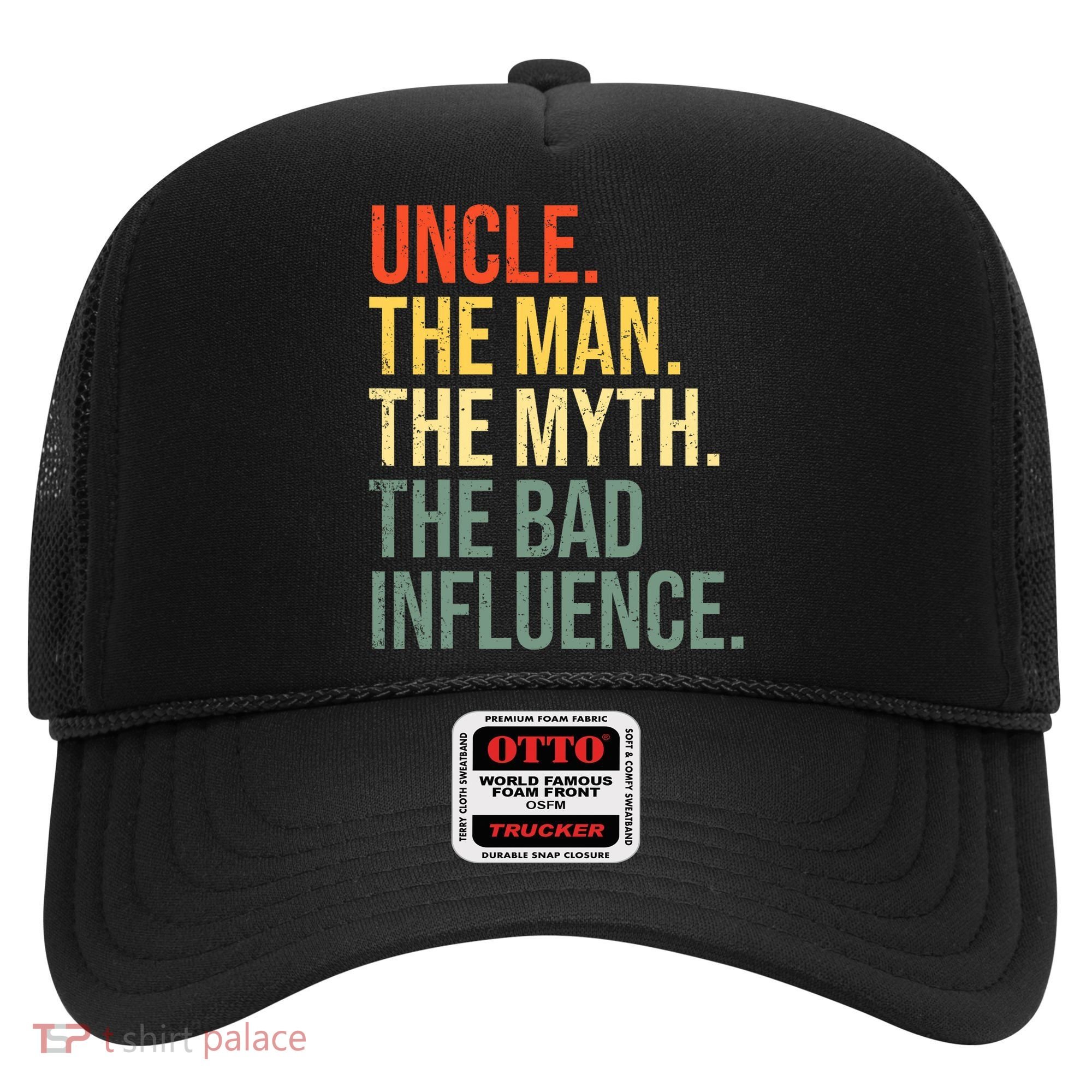 Uncle The Man The Myth The Bad Influence Best Funny Uncle Hat