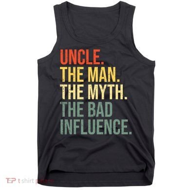 Uncle The Man The Myth The Bad Influence Best Funny Uncle Tank Top
