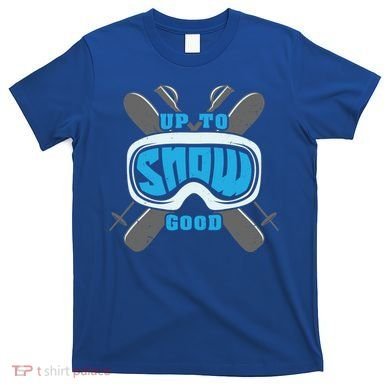 Up To Snow Good Skiing Funny Ski Funny Gift T-Shirt