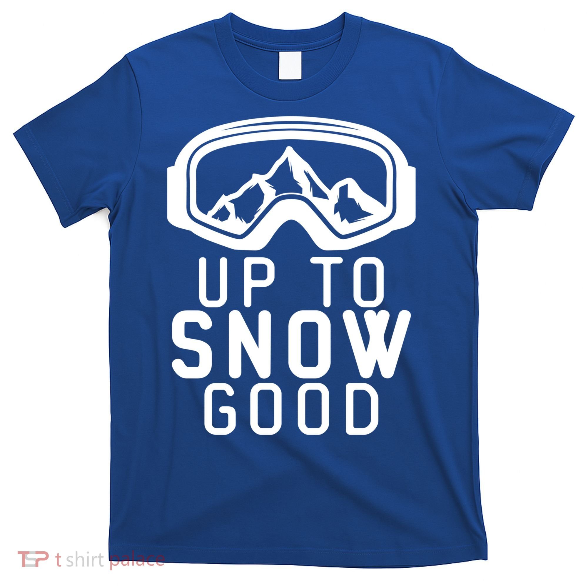 Up To Snow Good Ski Goggles Mountain Snowboarder Skiing Gift Cool Gift T-Shirt
