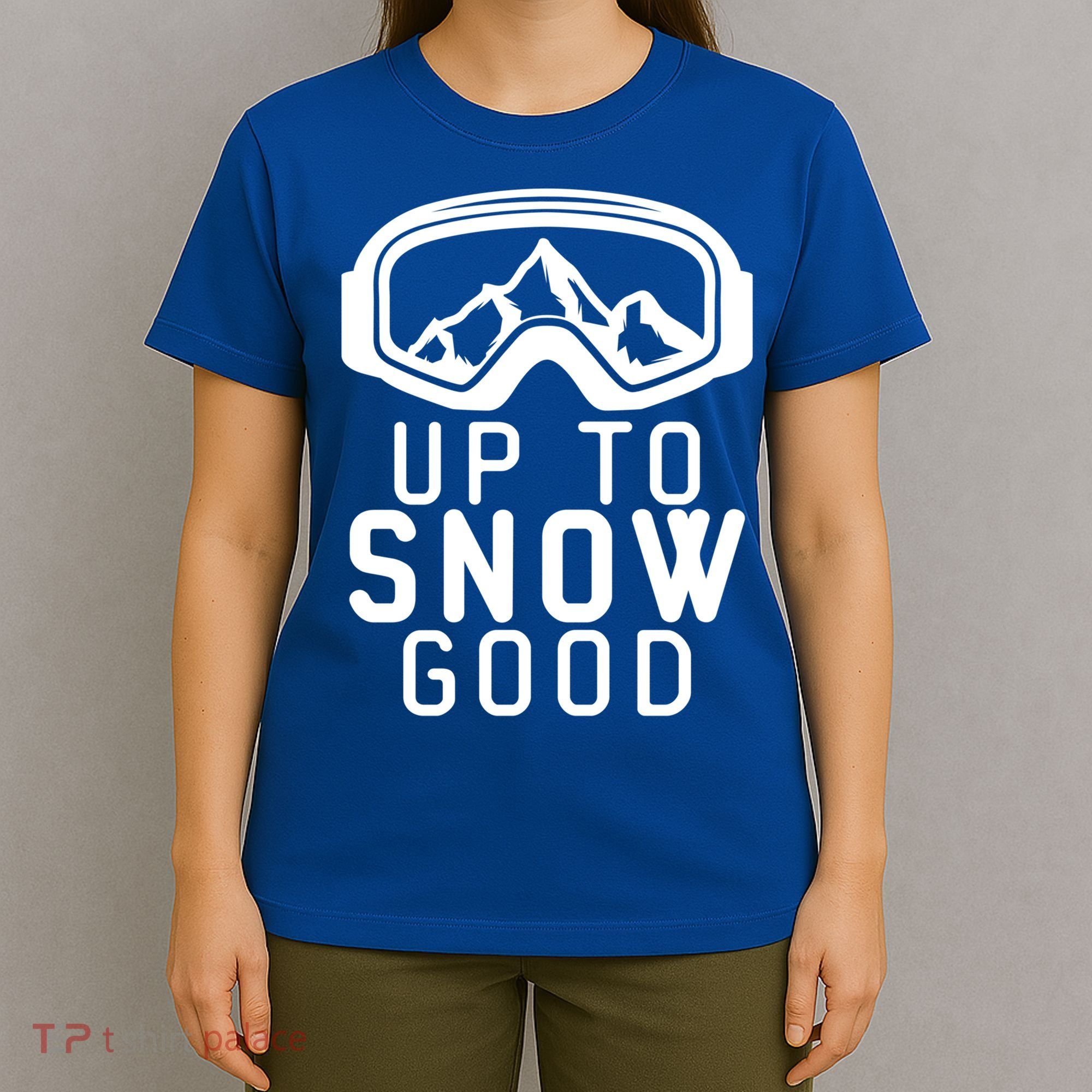 Up To Snow Good Ski Goggles Mountain Snowboarder Skiing Gift Cool Gift T-Shirt