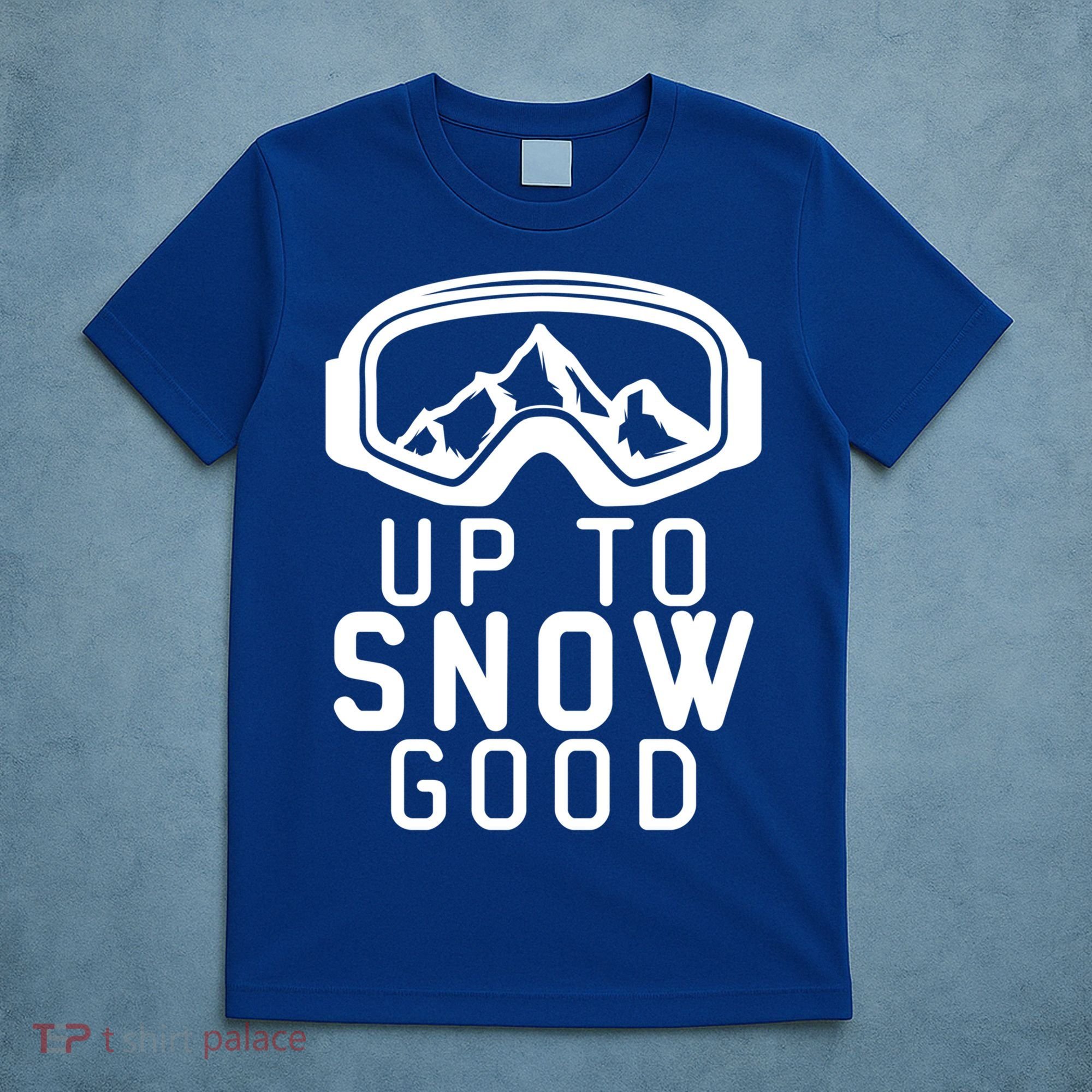 Up To Snow Good Ski Goggles Mountain Snowboarder Skiing Gift Cool Gift T-Shirt