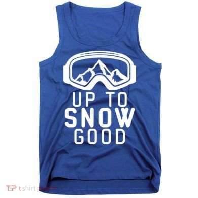 Up To Snow Good Ski Goggles Mountain Snowboarder Skiing Gift Cool Gift Tank Top