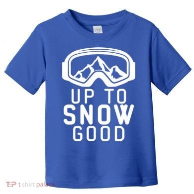 Up To Snow Good Ski Goggles Mountain Snowboarder Skiing Gift Cool Gift Toddler T-Shirt