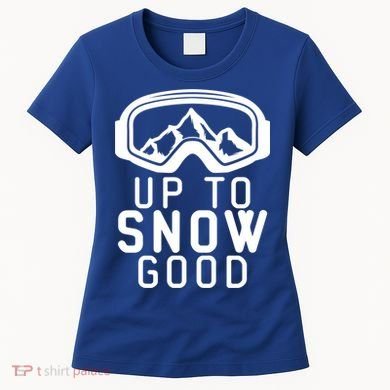 Up To Snow Good Ski Goggles Mountain Snowboarder Skiing Gift Cool Gift Women's T-Shirt