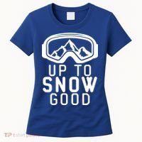 Up To Snow Good Ski Goggles Mountain Snowboarder Skiing Gift Cool Gift Women's T-Shirt thumb 0