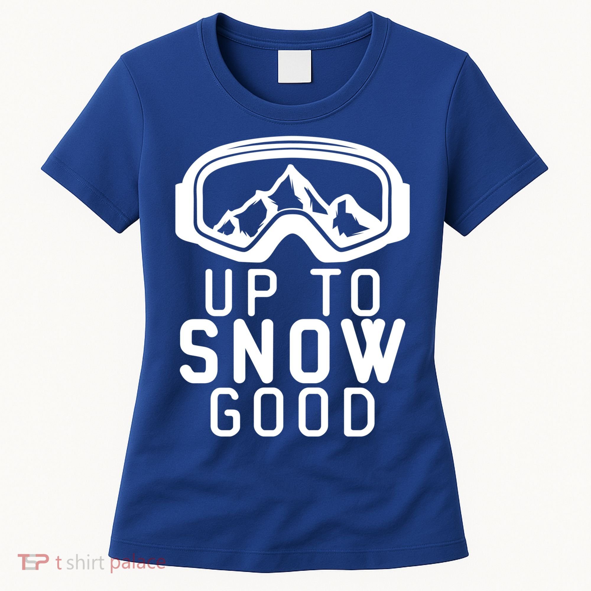 Up To Snow Good Ski Goggles Mountain Snowboarder Skiing Gift Cool Gift Women's T-Shirt