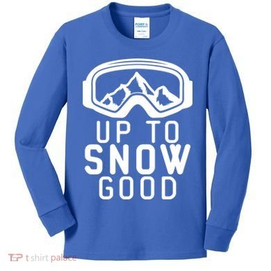 Up To Snow Good Ski Goggles Mountain Snowboarder Skiing Gift Cool Gift Kids Long Sleeve Shirt
