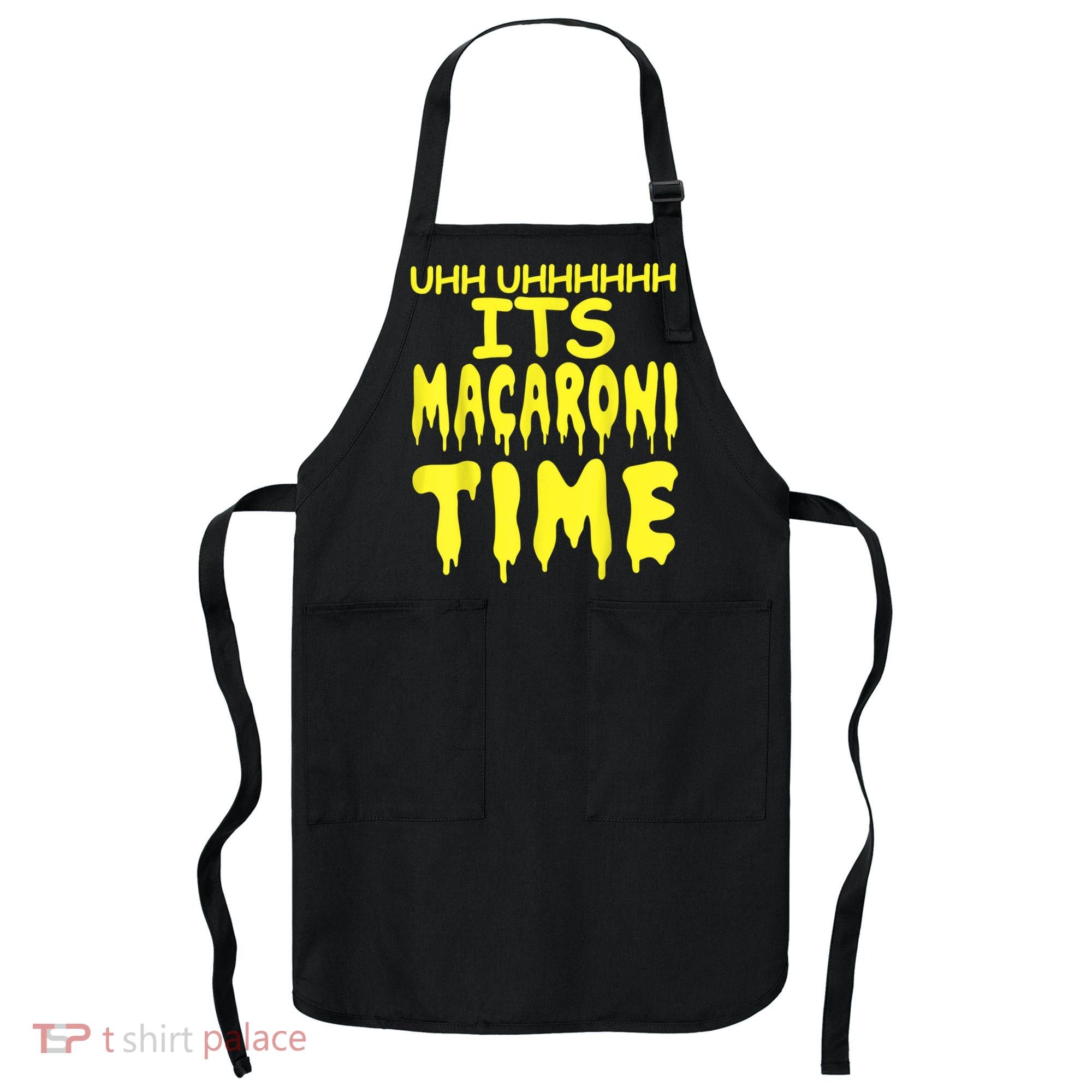 Uhh Uhhhhh It's Macaroni Time Apron