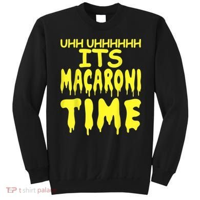 Uhh Uhhhhh It's Macaroni Time Sweatshirt