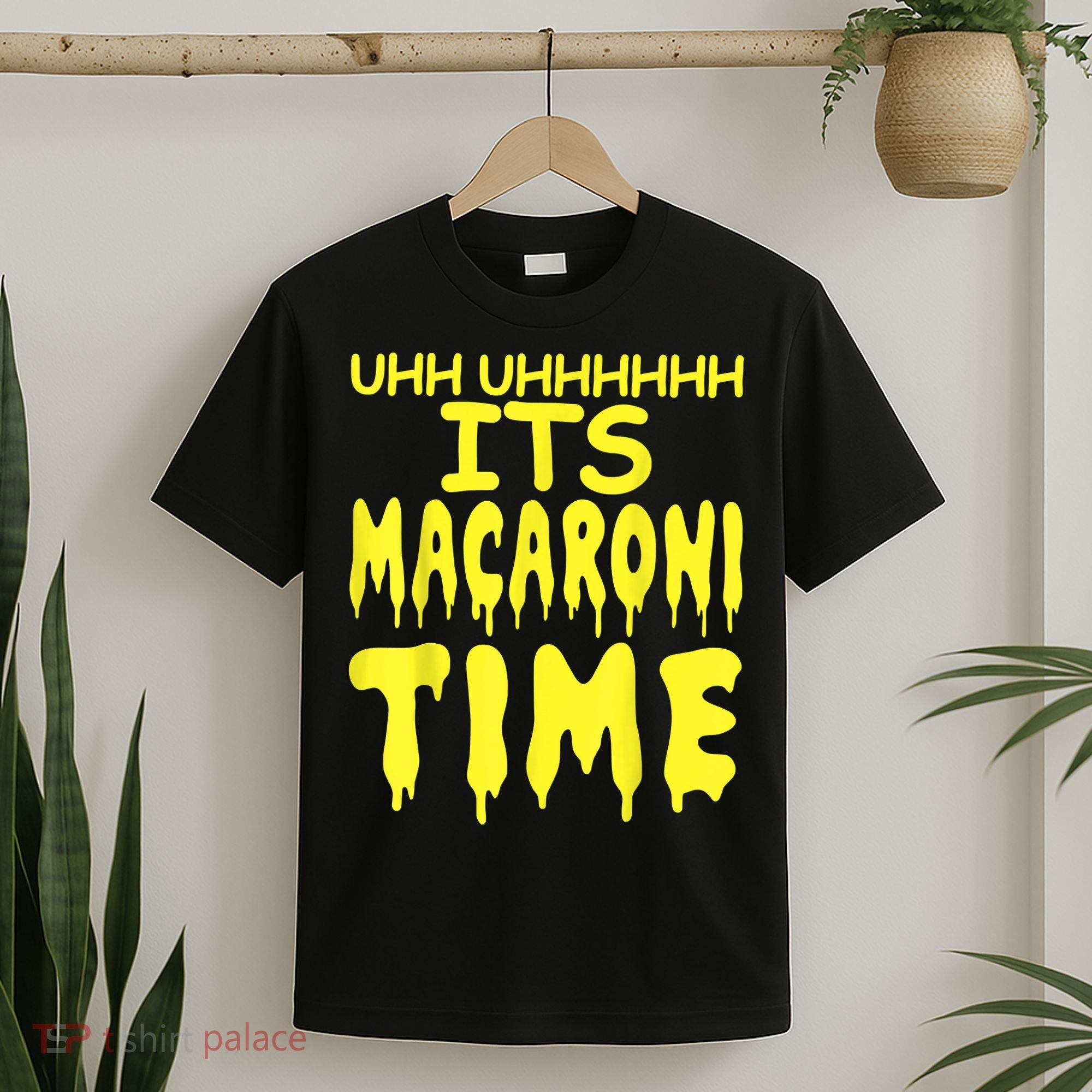 Uhh Uhhhhh It's Macaroni Time T-Shirt