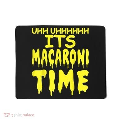 Uhh Uhhhhh It's Macaroni Time Mousepad