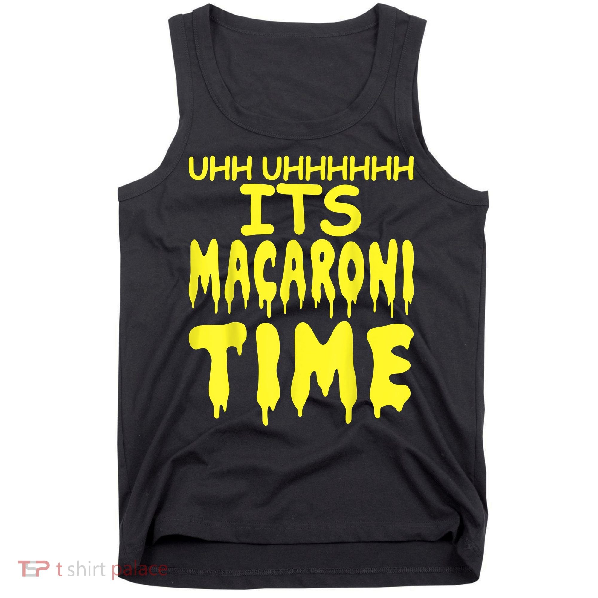 Uhh Uhhhhh It's Macaroni Time Tank Top