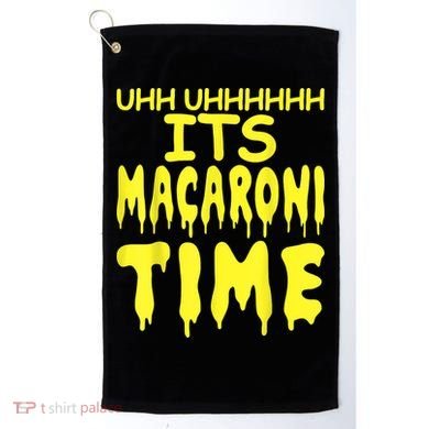 Uhh Uhhhhh It's Macaroni Time Golf Towel