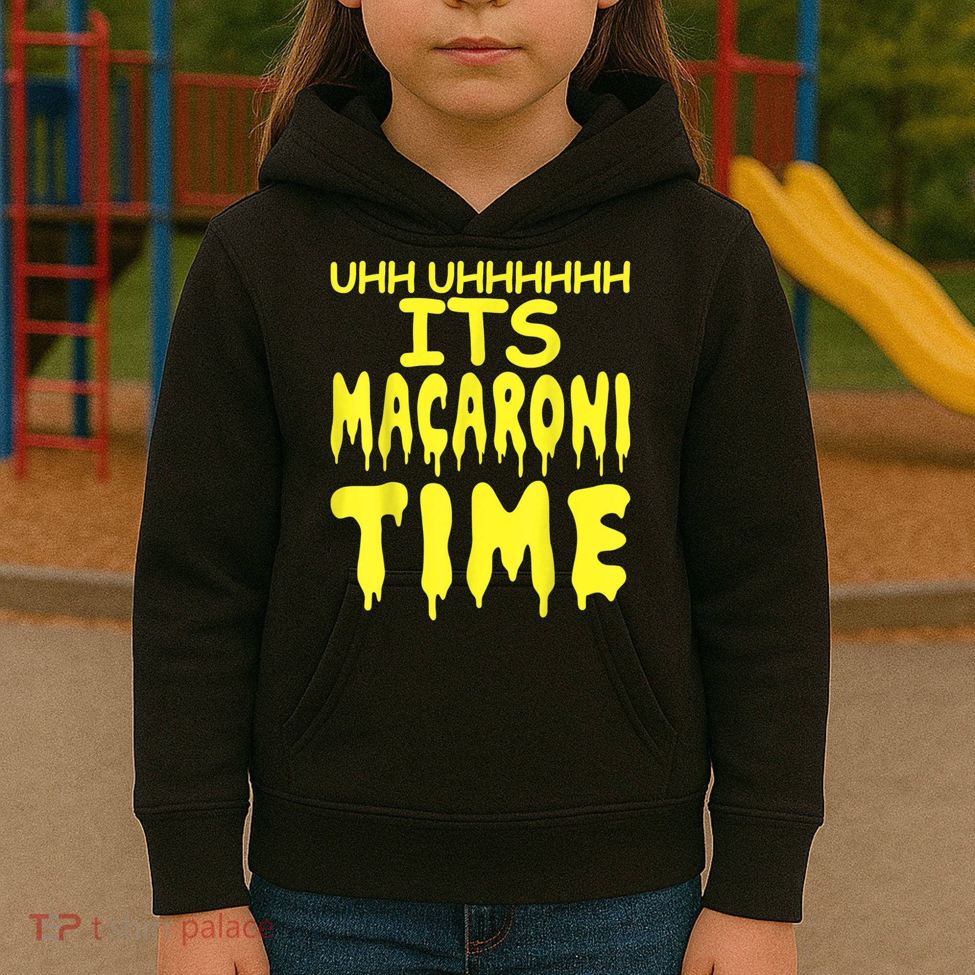 Uhh Uhhhhh It's Macaroni Time Kids Hoodie