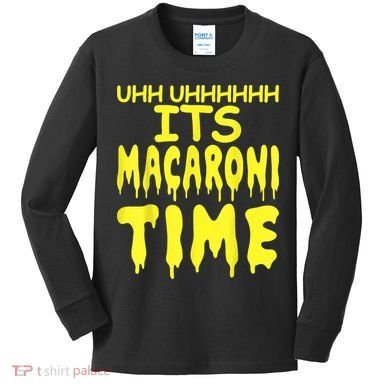 Uhh Uhhhhh It's Macaroni Time Kids Long Sleeve Shirt