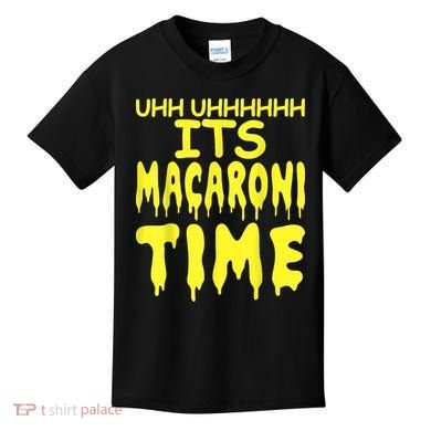 Uhh Uhhhhh It's Macaroni Time Kids T-Shirt