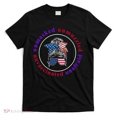 Unmasked Unmuzzled Unvaccinated Unafraid Messy Bun T-Shirt