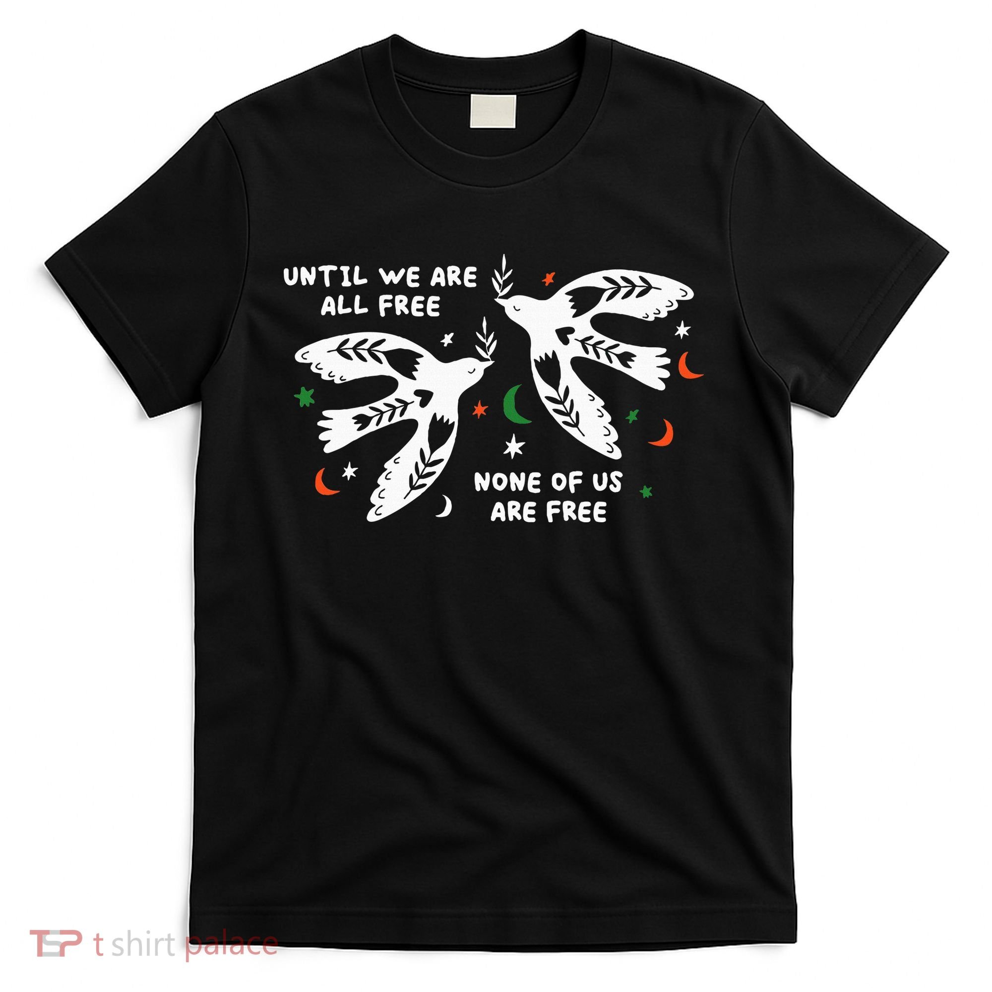 Until We Are All Free None Of Us Are Free Free Palestine T-Shirt