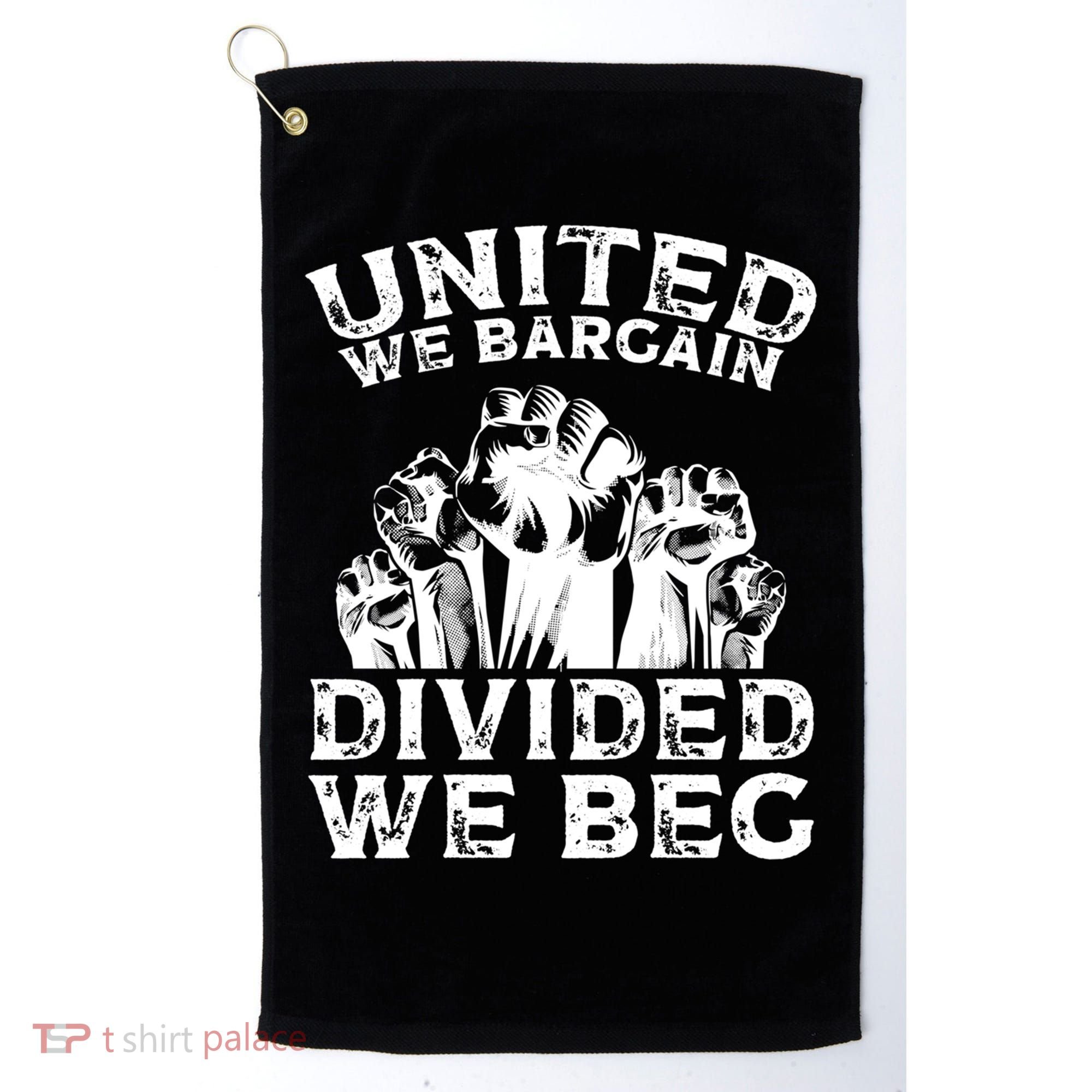 United We Bargain Divided We Beg Labor Day Union Worker Gift Golf Towel