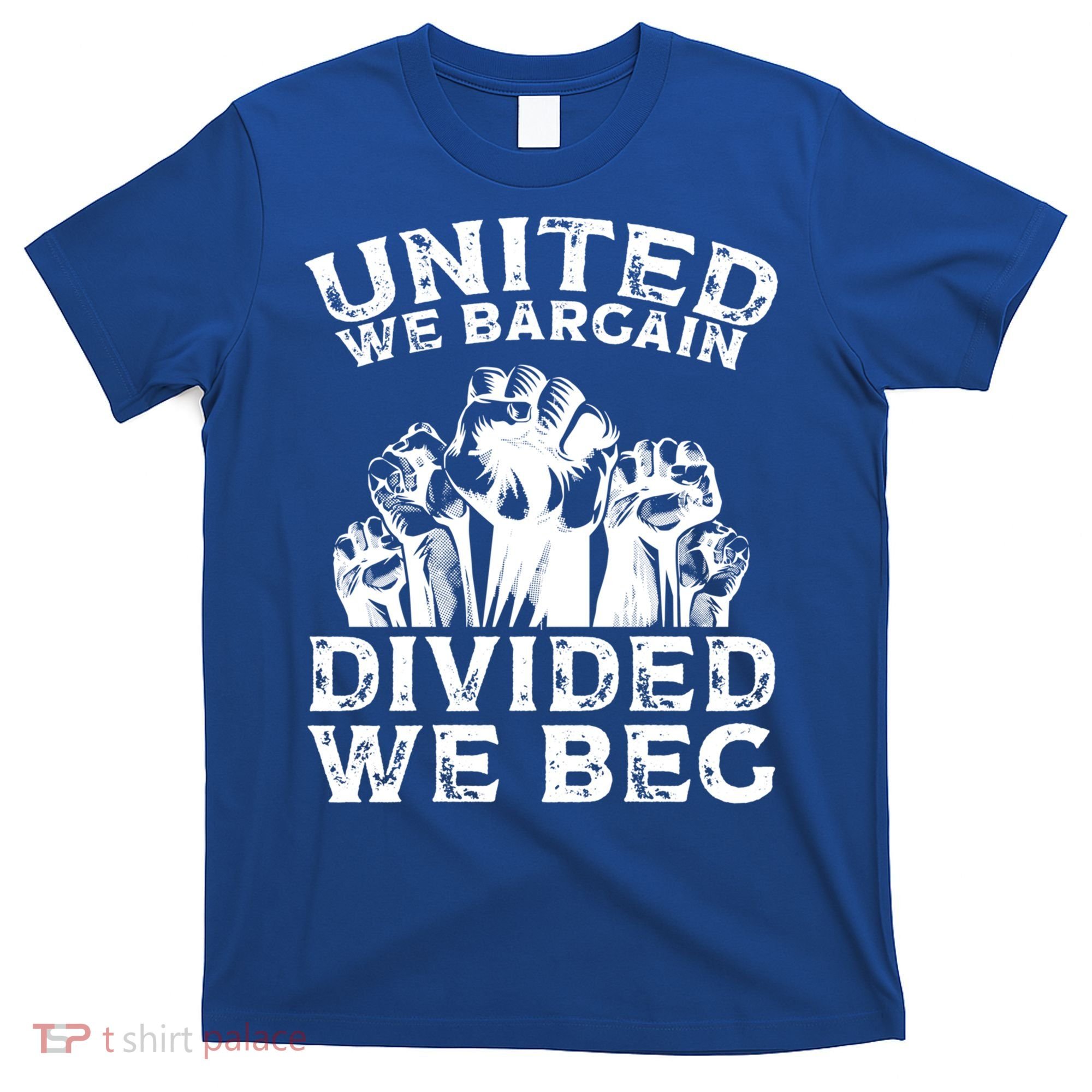 United We Bargain Divided We Beg Labor Day Union Worker Gift T-Shirt
