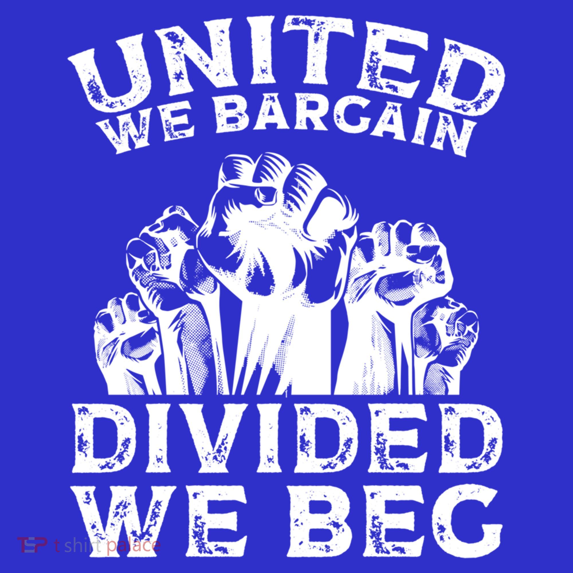 United We Bargain Divided We Beg Labor Day Union Worker Gift T-Shirt