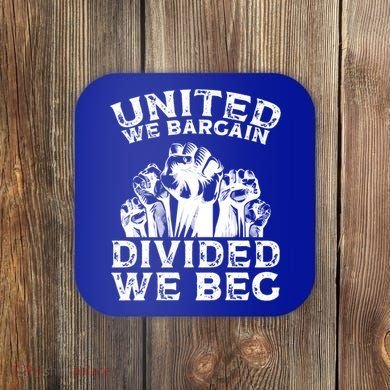 United We Bargain Divided We Beg Labor Day Union Worker Gift Coaster