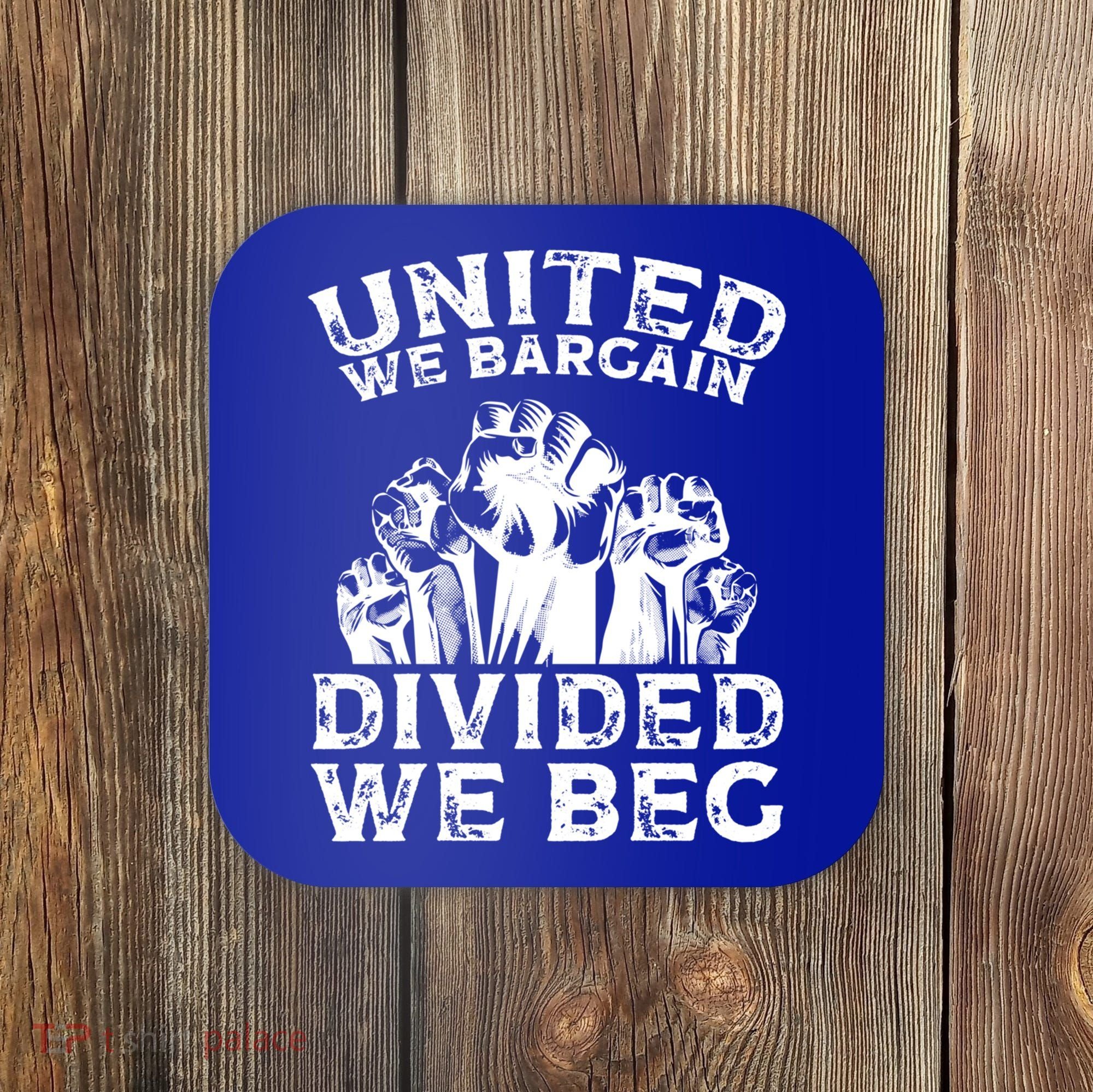 United We Bargain Divided We Beg Labor Day Union Worker Gift Coaster