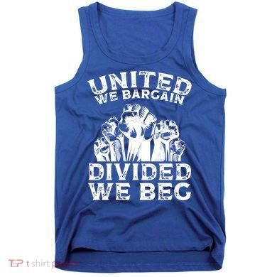 United We Bargain Divided We Beg Labor Day Union Worker Gift Tank Top
