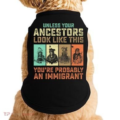 Unless Your Ancestors American YouRe Probably An Immigrant Doggie Tank