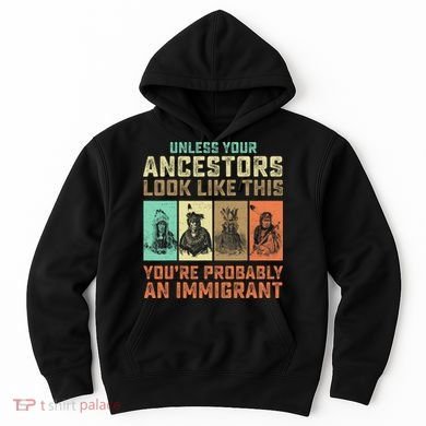 Unless Your Ancestors American YouRe Probably An Immigrant Hoodie