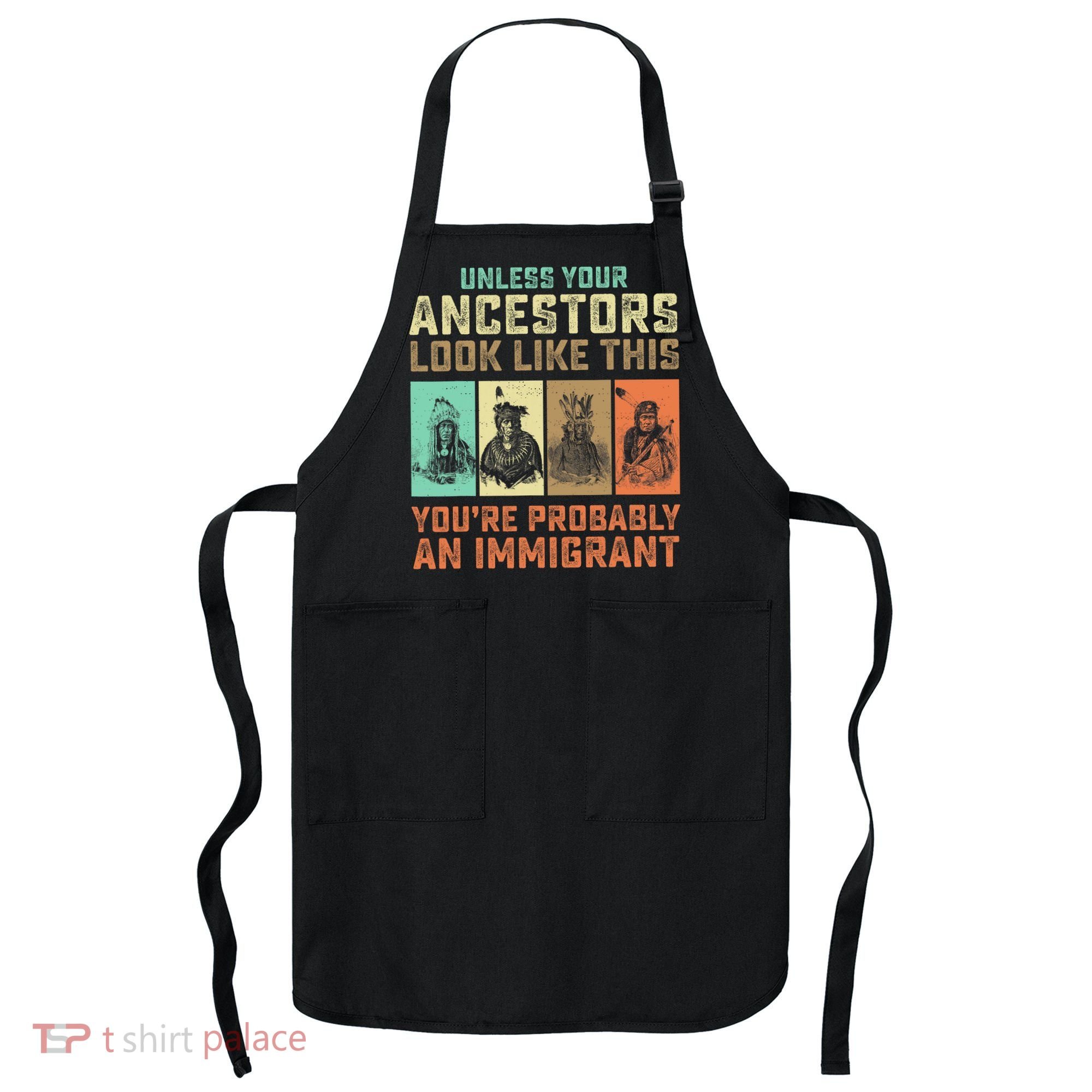 Unless Your Ancestors American YouRe Probably An Immigrant Apron
