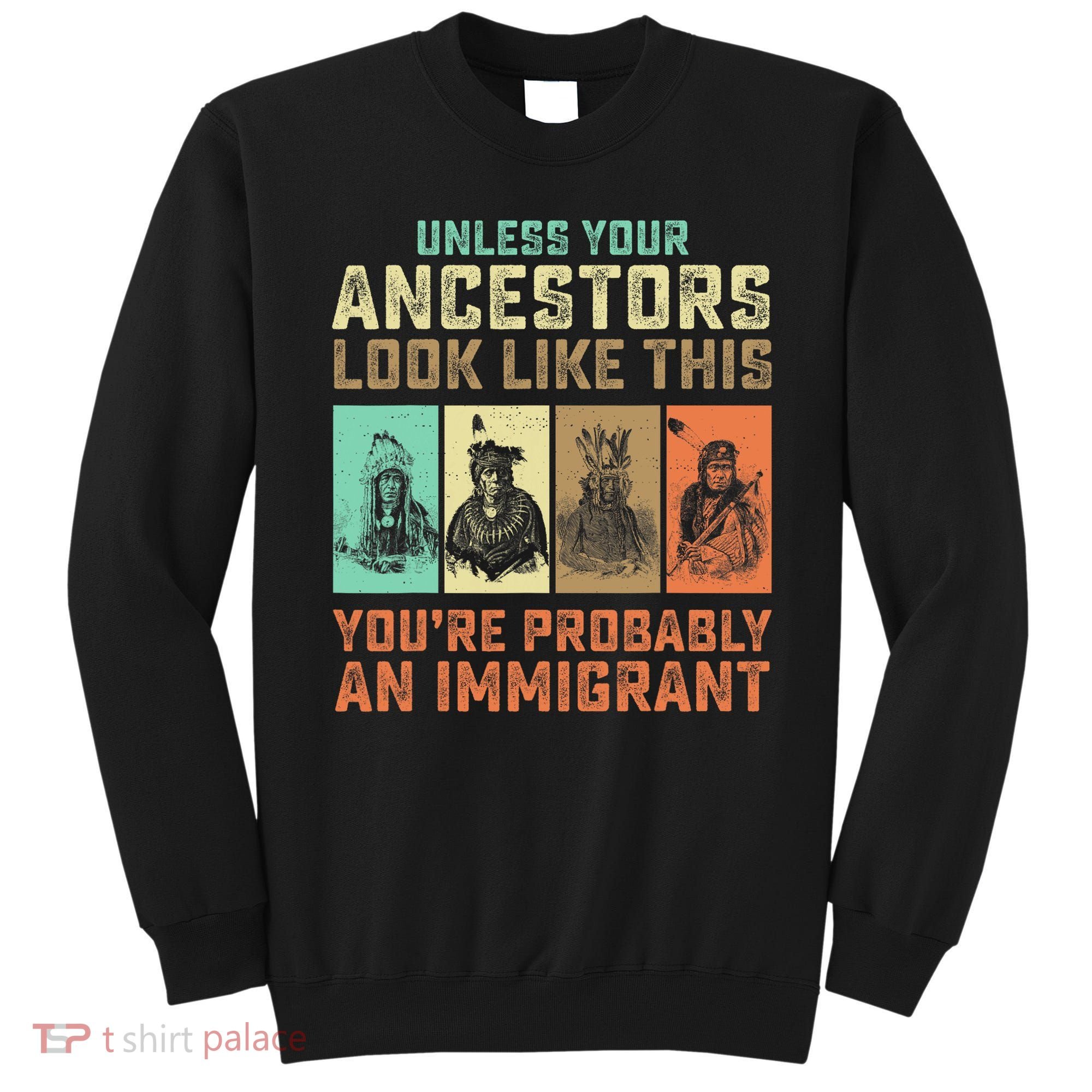 Unless Your Ancestors American YouRe Probably An Immigrant Sweatshirt