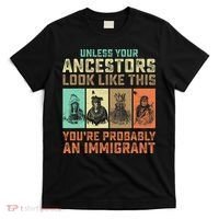 Unless Your Ancestors American YouRe Probably An Immigrant T-Shirt thumb 0